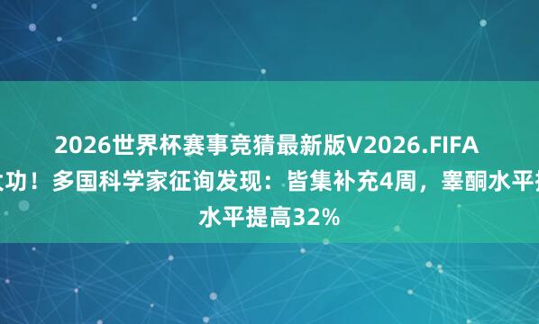 2026世界杯赛事竞猜最新版V2026.FIFA 桑葚立大功!多国科学家征询发现:皆集补充4周,睾酮水平提高32%