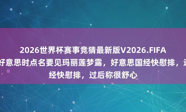 2026世界杯赛事竞猜最新版V2026.FIFA 赫鲁晓夫访好意思时点名要见玛丽莲梦露，好意思国经快慰排，过后称很舒心