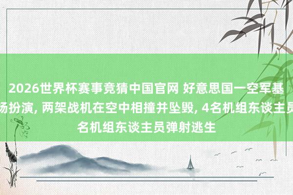 2026世界杯赛事竞猜中国官网 好意思国一空军基地举行飘扬扮演, 两架战机在空中相撞并坠毁, 4名机组东谈主员弹射逃生
