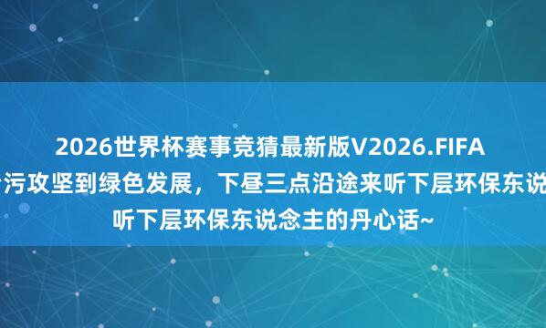 2026世界杯赛事竞猜最新版V2026.FIFA 直播预报 | 从治污攻坚到绿色发展，<a href=