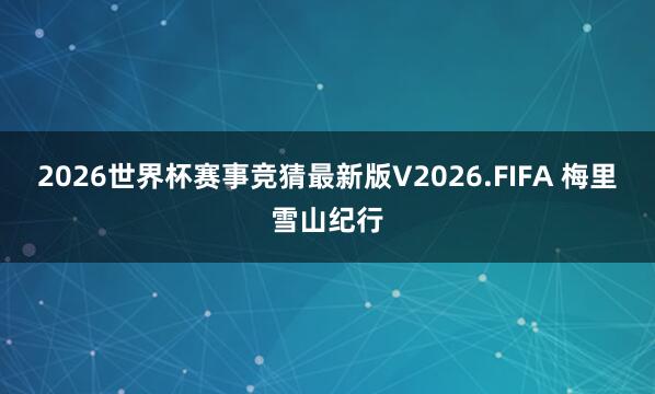 2026世界杯赛事竞猜最新版V2026.FIFA 梅里雪山纪行