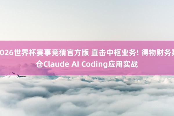 2026世界杯赛事竞猜官方版 直击中枢业务! 得物财务数仓Claude AI Coding应用实战