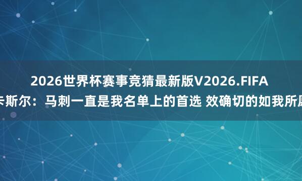 2026世界杯赛事竞猜最新版V2026.FIFA 卡斯尔:马刺一直是我名单上的首选 效确切的如我所愿